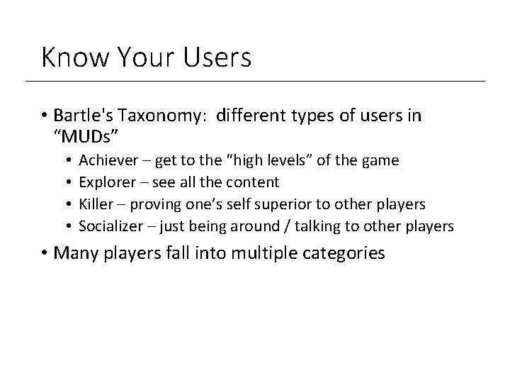 Know Your Users • Bartle's Taxonomy: different types of users in “MUDs” • •