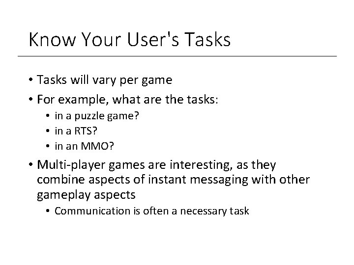 Know Your User's Tasks • Tasks will vary per game • For example, what