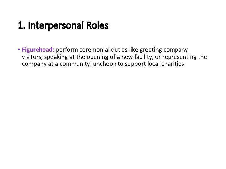 1. Interpersonal Roles • Figurehead: perform ceremonial duties like greeting company visitors, speaking at