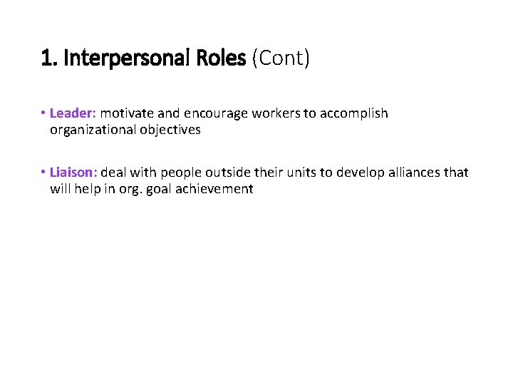 1. Interpersonal Roles (Cont) • Leader: motivate and encourage workers to accomplish organizational objectives