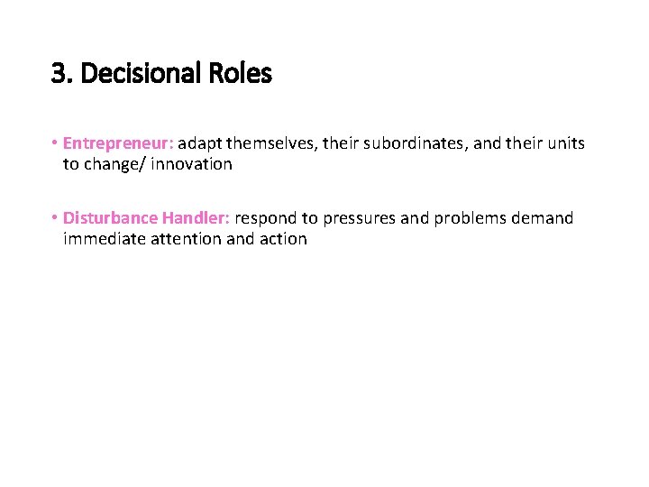 3. Decisional Roles • Entrepreneur: adapt themselves, their subordinates, and their units to change/