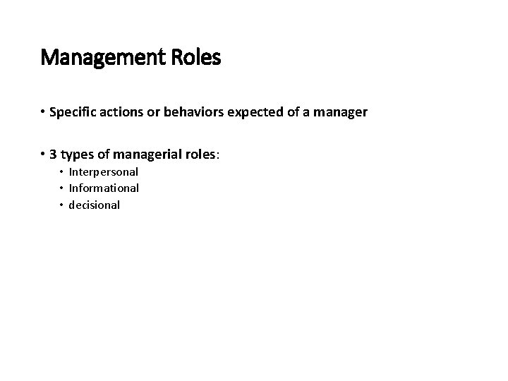 Management Roles • Specific actions or behaviors expected of a manager • 3 types