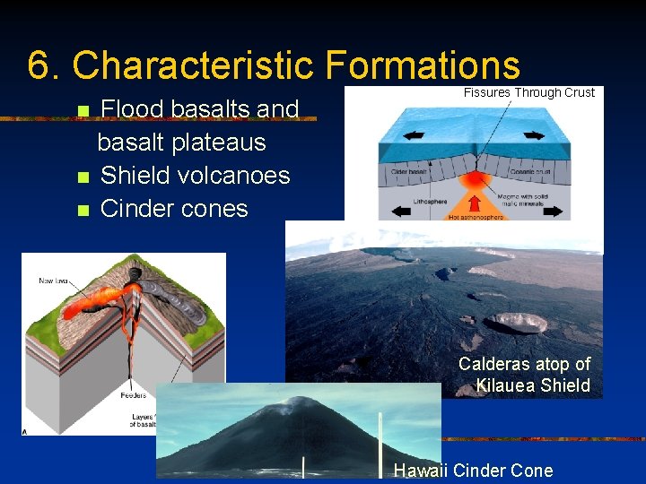 6. Characteristic Formations Flood basalts and basalt plateaus n Shield volcanoes n Cinder cones