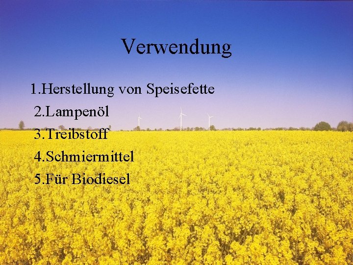 Verwendung 1. Herstellung von Speisefette 2. Lampenöl 3. Treibstoff 4. Schmiermittel 5. Für Biodiesel