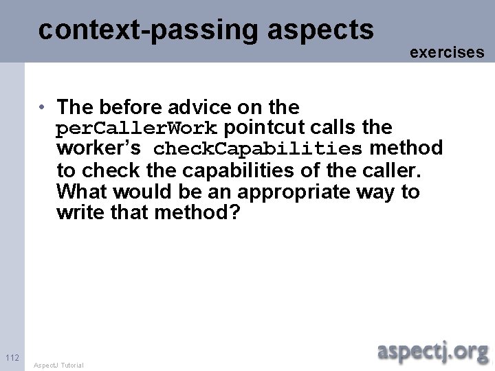 context-passing aspects exercises • The before advice on the per. Caller. Work pointcut calls