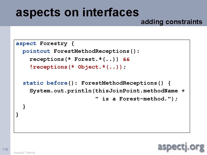 aspects on interfaces adding constraints aspect Forestry { pointcut Forest. Method. Receptions(): receptions(* Forest.
