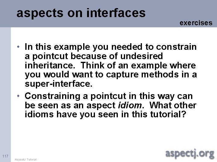aspects on interfaces exercises • In this example you needed to constrain a pointcut