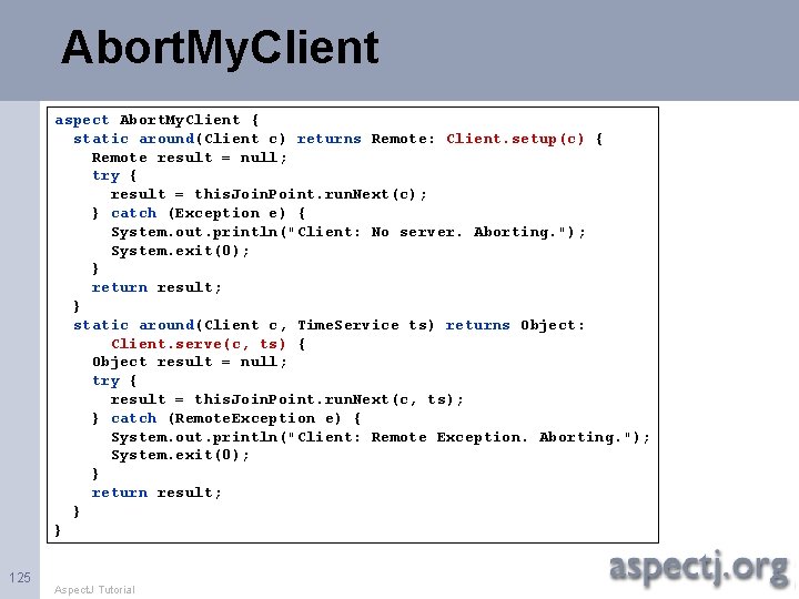 Abort. My. Client aspect Abort. My. Client { static around(Client c) returns Remote: Client.