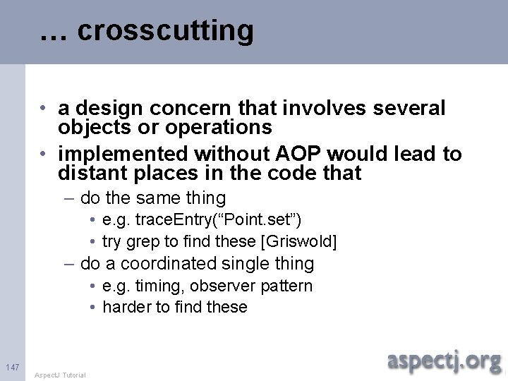 … crosscutting • a design concern that involves several objects or operations • implemented