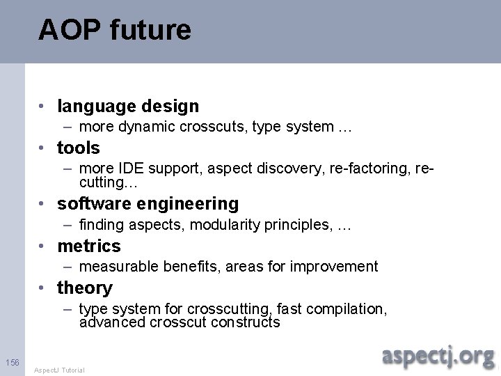 AOP future • language design – more dynamic crosscuts, type system … • tools