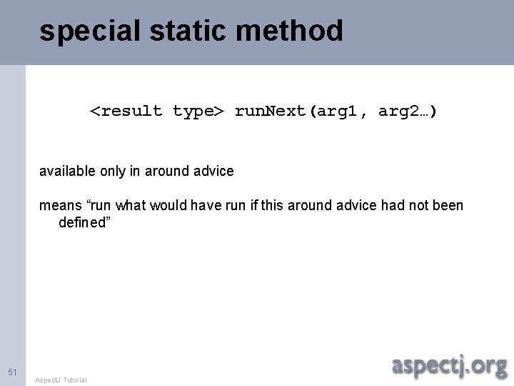special static method <result type> run. Next(arg 1, arg 2…) available only in around