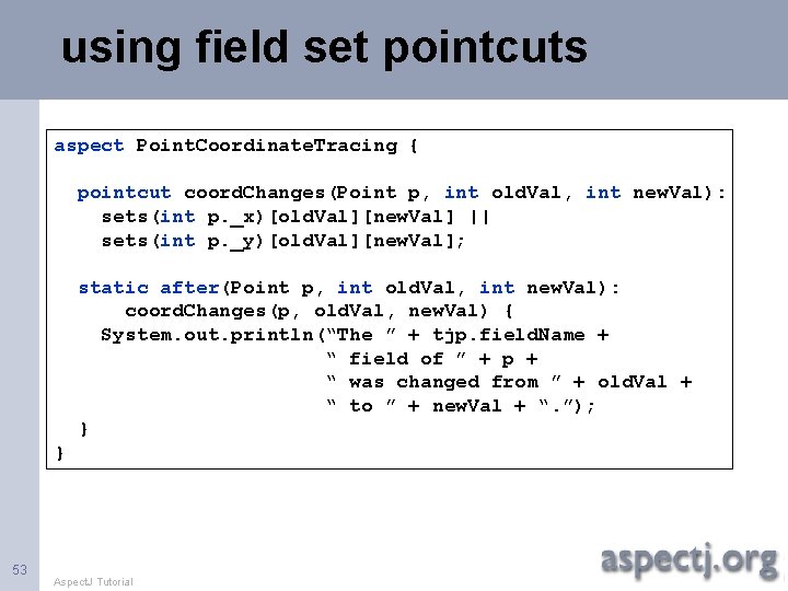 using field set pointcuts aspect Point. Coordinate. Tracing { pointcut coord. Changes(Point p, int