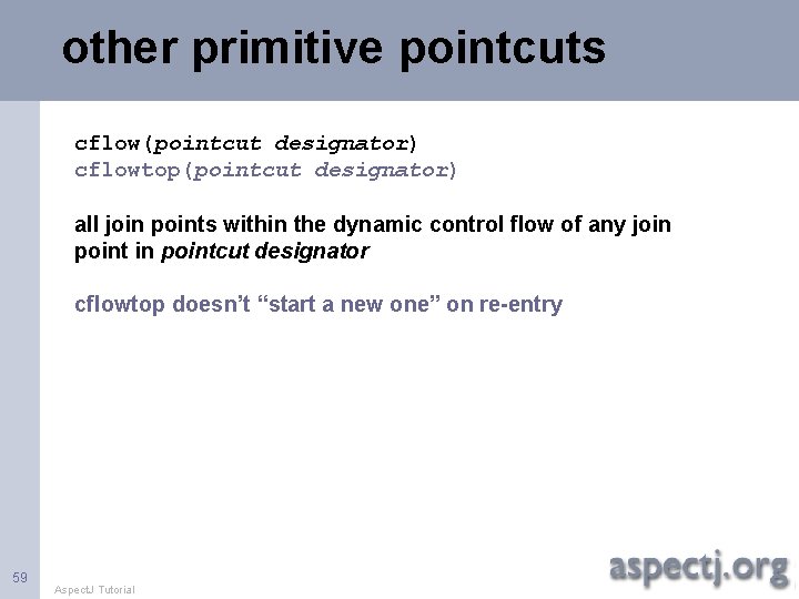 other primitive pointcuts cflow(pointcut designator) cflowtop(pointcut designator) all join points within the dynamic control