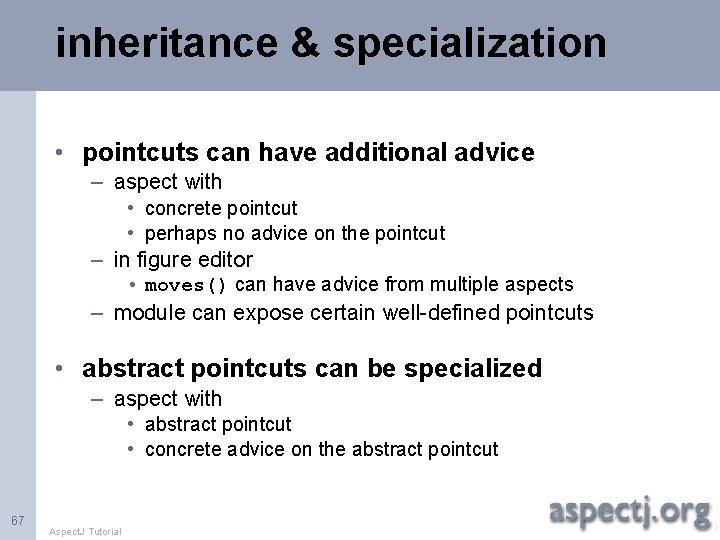 inheritance & specialization • pointcuts can have additional advice – aspect with • concrete