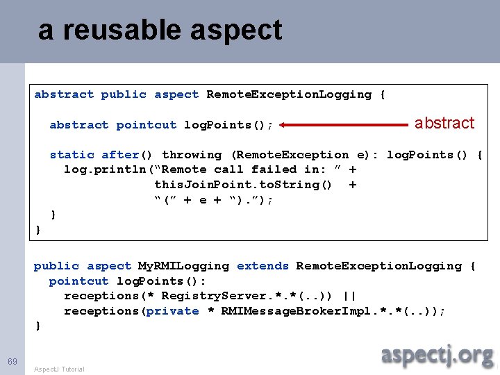 a reusable aspect abstract public aspect Remote. Exception. Logging { abstract pointcut log. Points();