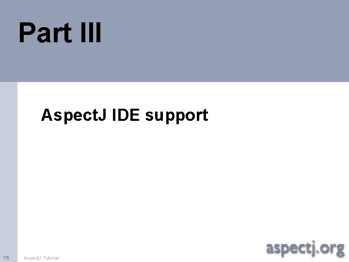 Part III Aspect. J IDE support 75 Aspect. J Tutorial 