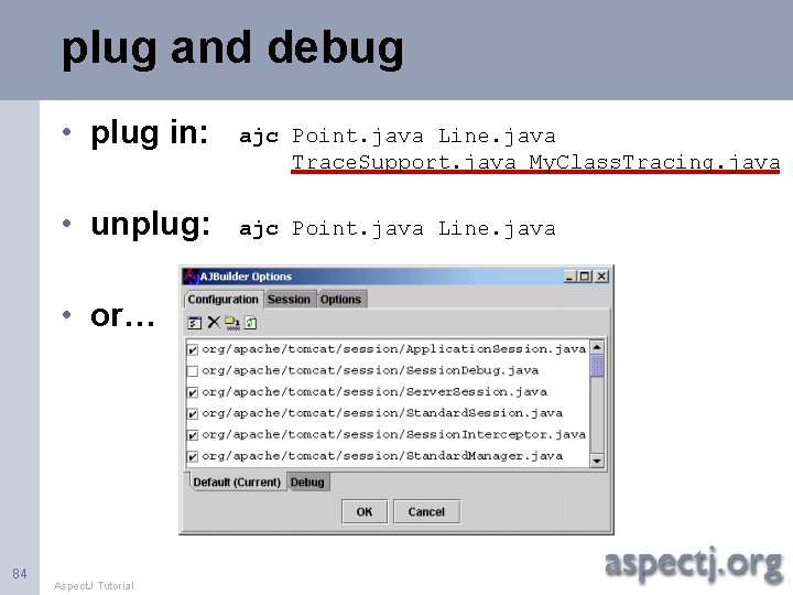 plug and debug • plug in: • unplug: • or… 84 Aspect. J Tutorial