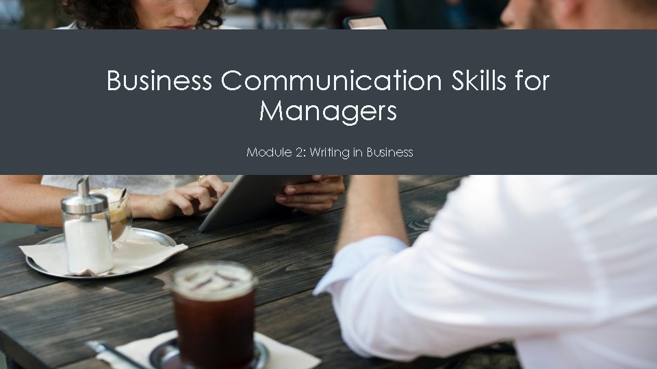 Business Communication Skills for Managers Module 2: Writing in Business 