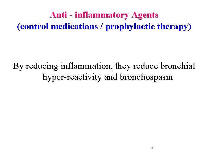 Anti - inflammatory Agents (control medications / prophylactic therapy) By reducing inflammation, they reduce
