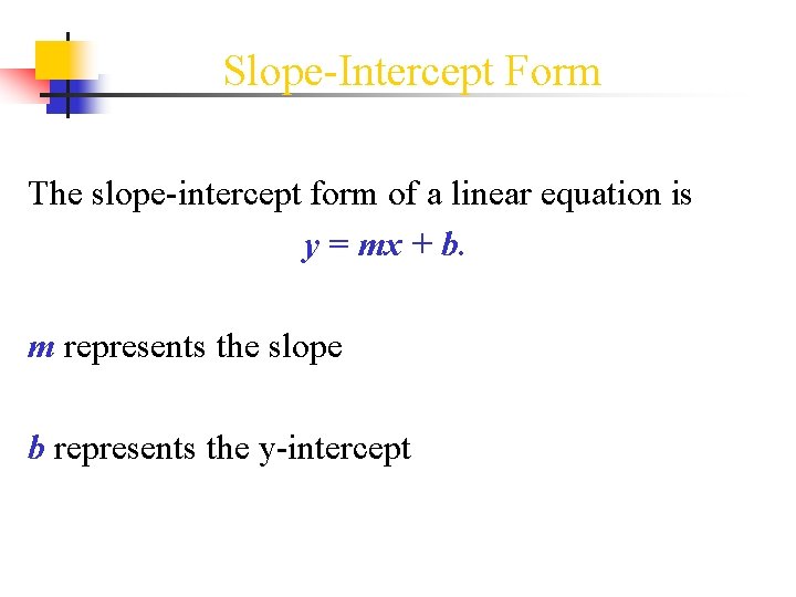 Slope-Intercept Form The slope-intercept form of a linear equation is y = mx +