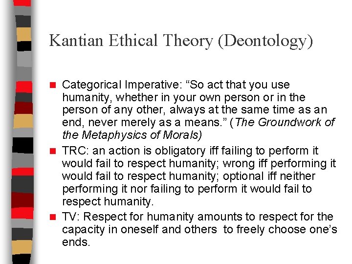 Kantian Ethical Theory (Deontology) Categorical Imperative: “So act that you use humanity, whether in