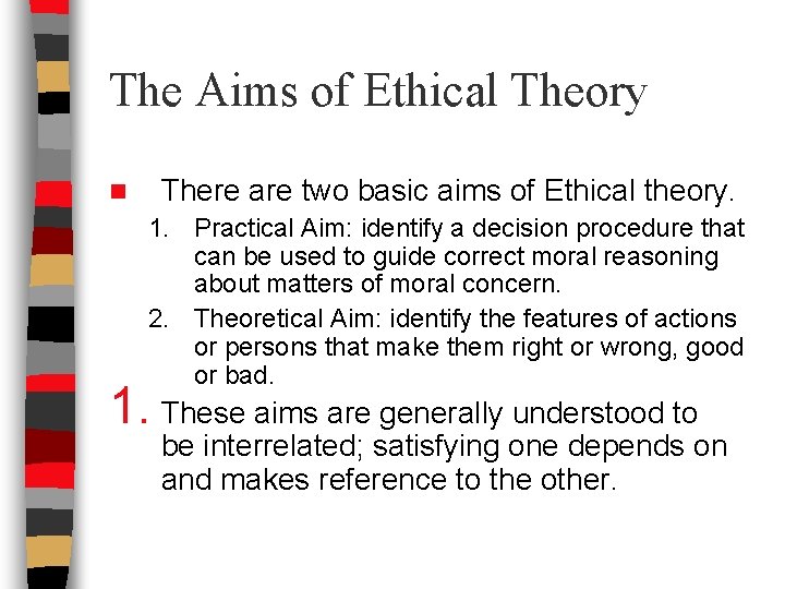 The Aims of Ethical Theory n There are two basic aims of Ethical theory.