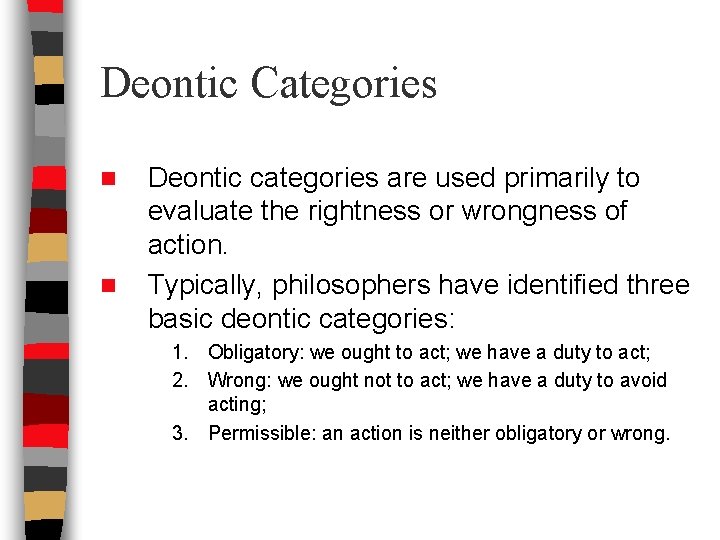 Deontic Categories n n Deontic categories are used primarily to evaluate the rightness or