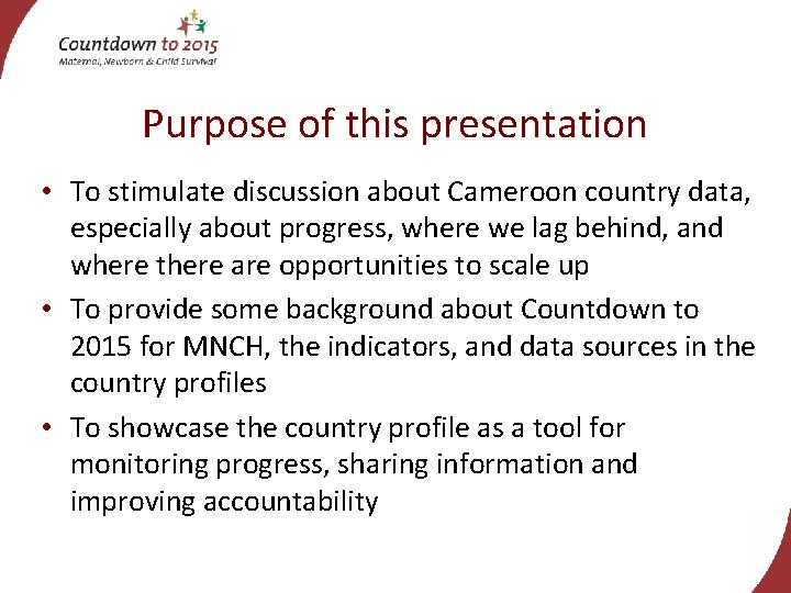 Purpose of this presentation • To stimulate discussion about Cameroon country data, especially about