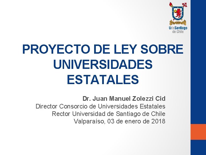 PROYECTO DE LEY SOBRE UNIVERSIDADES ESTATALES Dr. Juan Manuel Zolezzi Cid Director Consorcio de