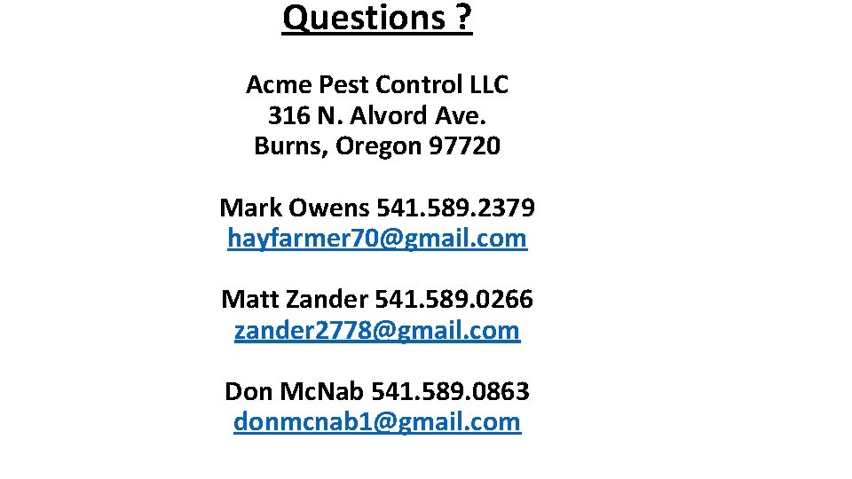 Questions ? Acme Pest Control LLC 316 N. Alvord Ave. Burns, Oregon 97720 Mark