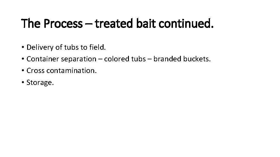 The Process – treated bait continued. • Delivery of tubs to field. • Container