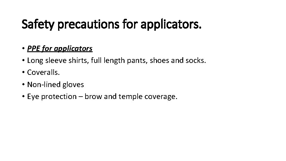 Safety precautions for applicators. • PPE for applicators • Long sleeve shirts, full length