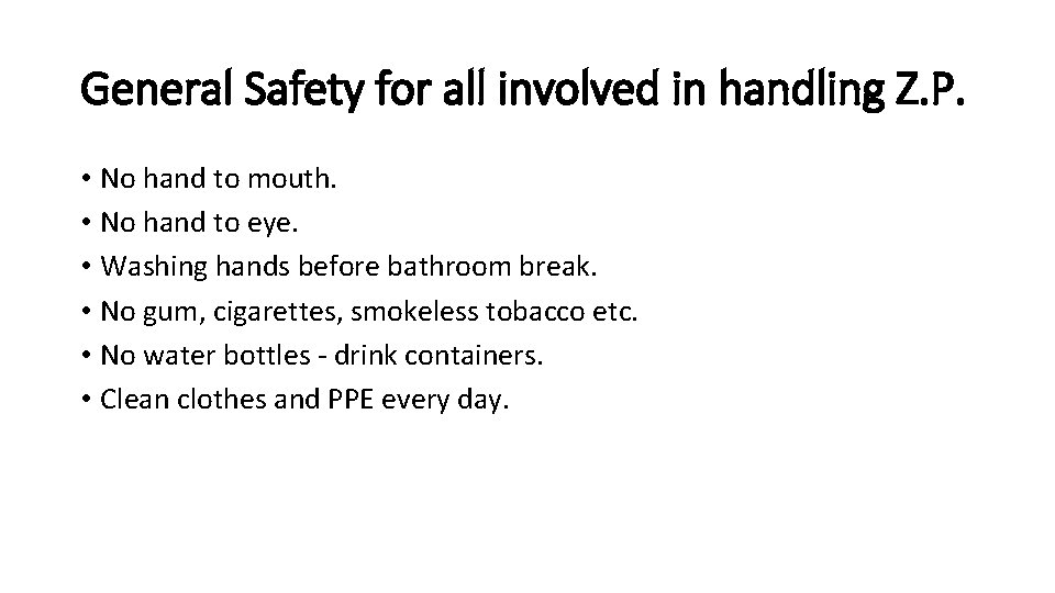General Safety for all involved in handling Z. P. • No hand to mouth.