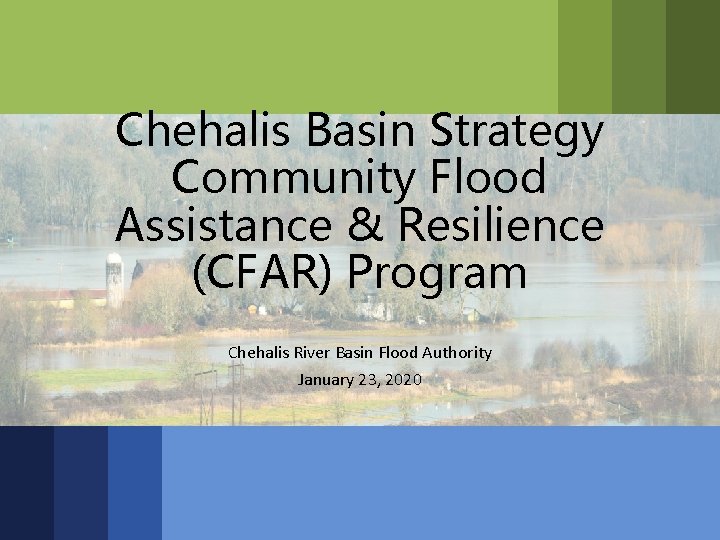 Chehalis Basin Strategy Community Flood Assistance & Resilience (CFAR) Program Chehalis River Basin Flood
