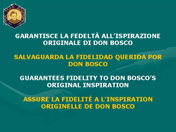 GARANTISCE LA FEDELTÀ ALL’ISPIRAZIONE ORIGINALE DI DON BOSCO SALVAGUARDA LA FIDELIDAD QUERIDA POR DON