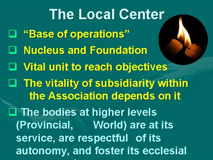 The Local Center q “Base of operations” q Nucleus and Foundation q Vital unit