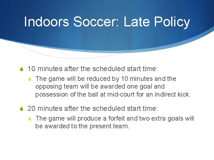 Indoors Soccer: Late Policy S 10 minutes after the scheduled start time: S The