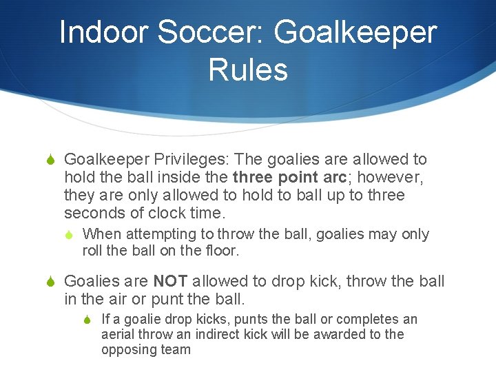 Indoor Soccer: Goalkeeper Rules S Goalkeeper Privileges: The goalies are allowed to hold the