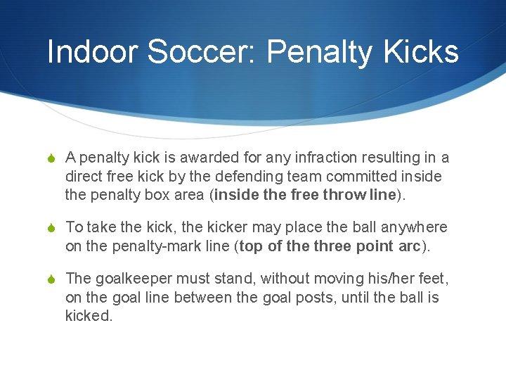 Indoor Soccer: Penalty Kicks S A penalty kick is awarded for any infraction resulting