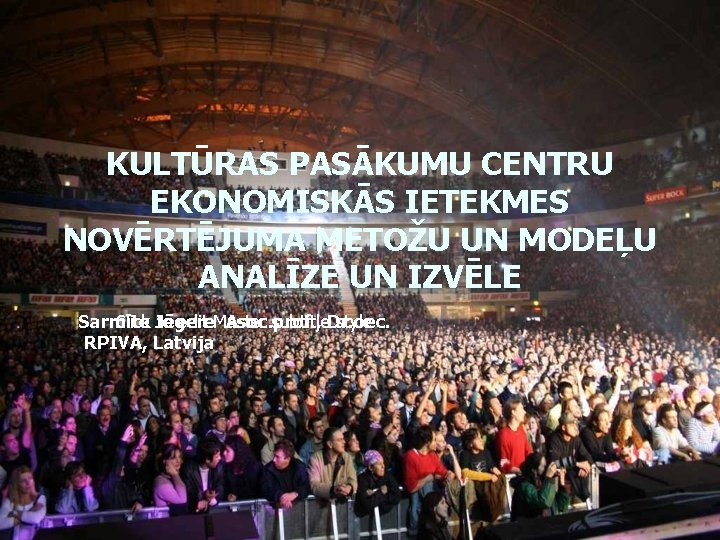 KULTŪRAS PASĀKUMU CENTRU EKONOMISKĀS IETEKMES NOVĒRTĒJUMA METOŽU UN MODEĻU ANALĪZE UN IZVĒLE Sarmīte Click