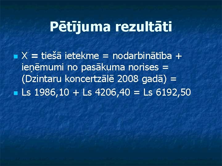 Pētījuma rezultāti n n X = tiešā ietekme = nodarbinātība + ieņēmumi no pasākuma