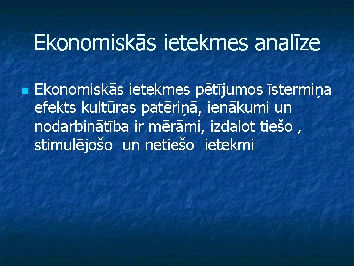 Ekonomiskās ietekmes analīze n Ekonomiskās ietekmes pētījumos īstermiņa efekts kultūras patēriņā, ienākumi un nodarbinātība