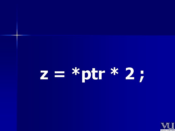 z = *ptr * 2 ; 