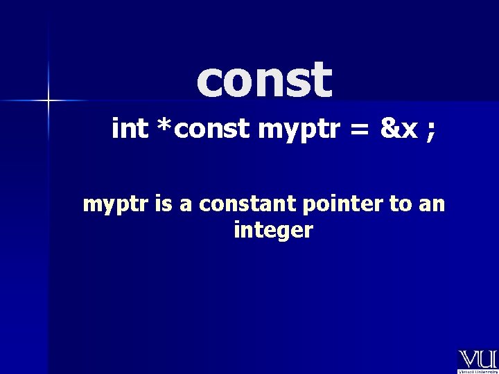 const int *const myptr = &x ; myptr is a constant pointer to an