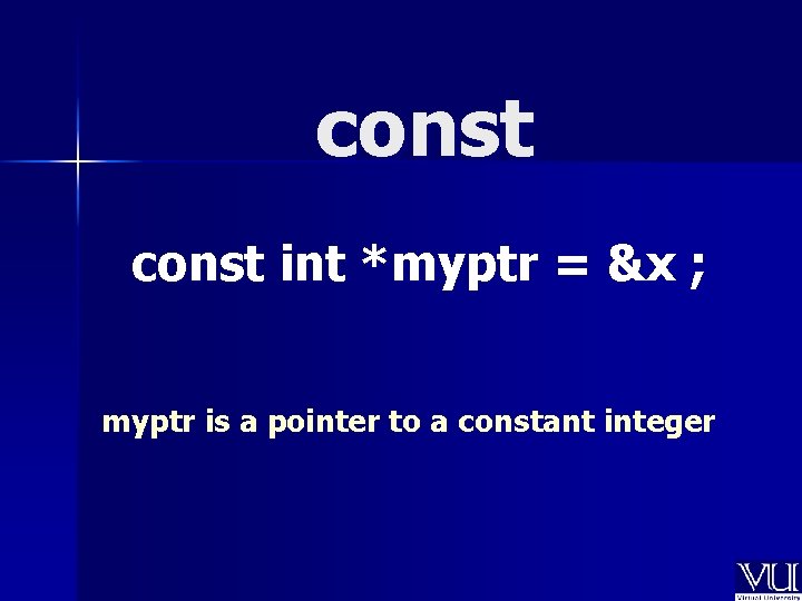 const int *myptr = &x ; myptr is a pointer to a constant integer
