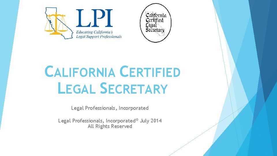 CALIFORNIA CERTIFIED LEGAL SECRETARY Legal Professionals, Incorporated© July 2014 All Rights Reserved 