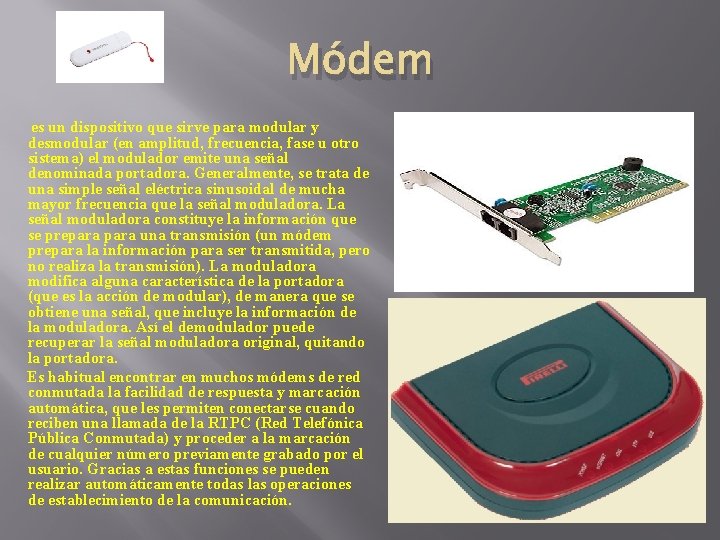 Módem es un dispositivo que sirve para modular y desmodular (en amplitud, frecuencia, fase