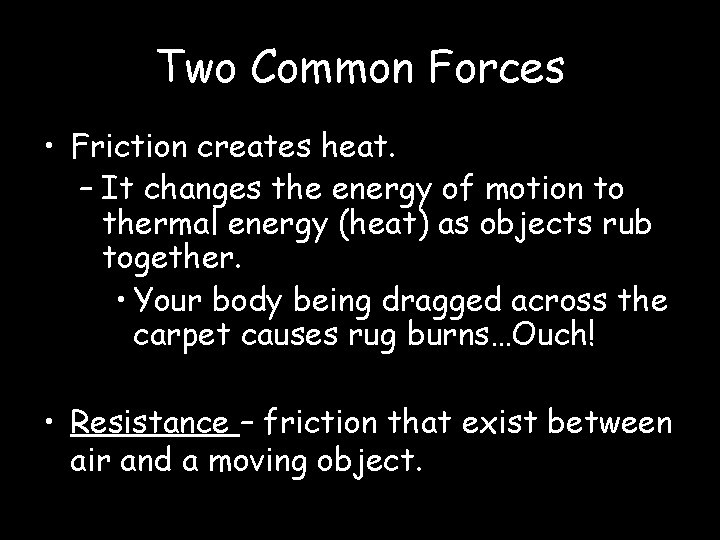 Two Common Forces • Friction creates heat. – It changes the energy of motion