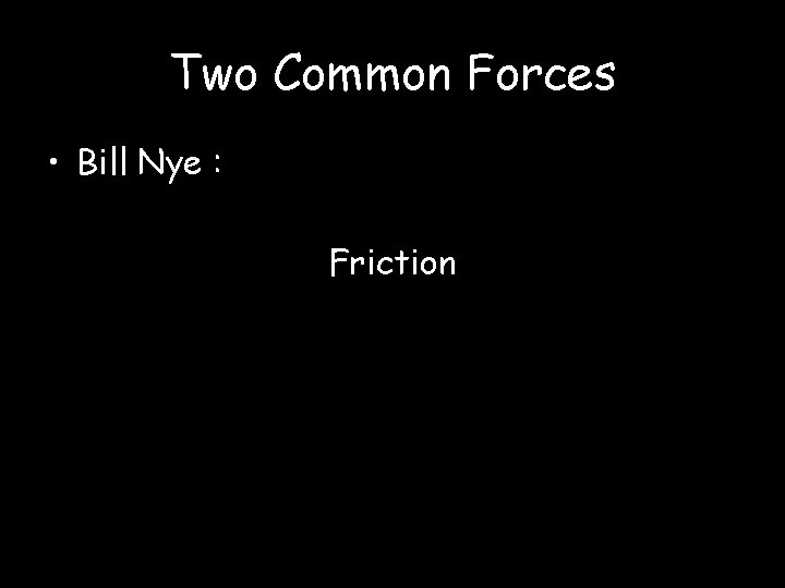 Two Common Forces • Bill Nye : Friction 