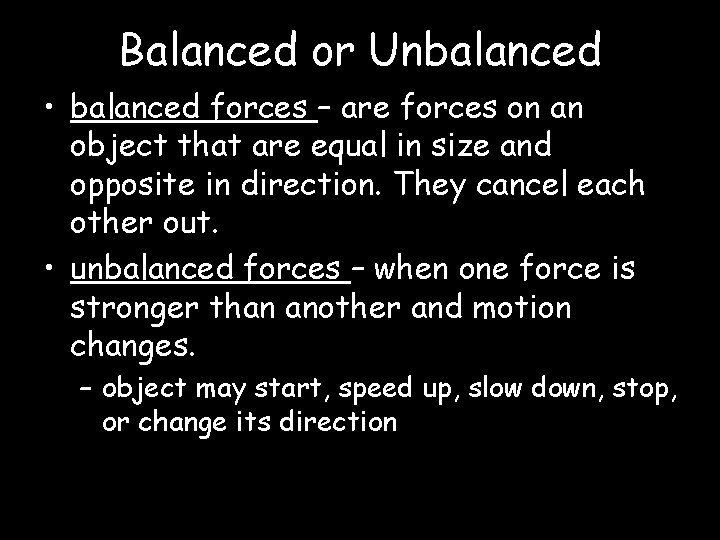 Balanced or Unbalanced • balanced forces – are forces on an object that are